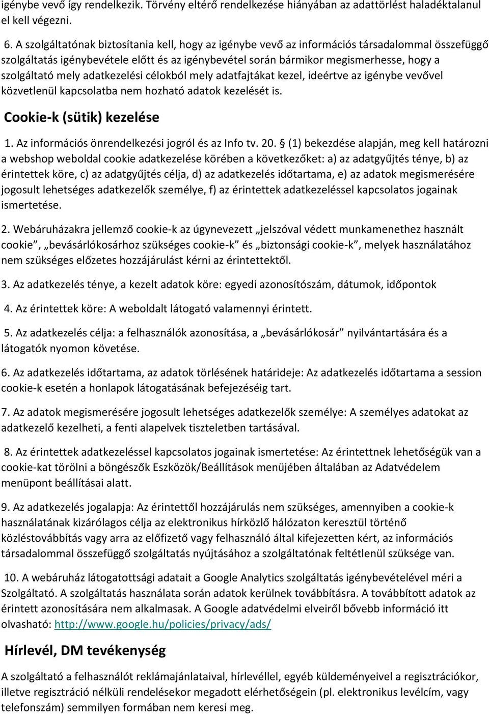 mely adatkezelési célokból mely adatfajtákat kezel, ideértve az igénybe vevővel közvetlenül kapcsolatba nem hozható adatok kezelését is. Cookie-k (sütik) kezelése 1.