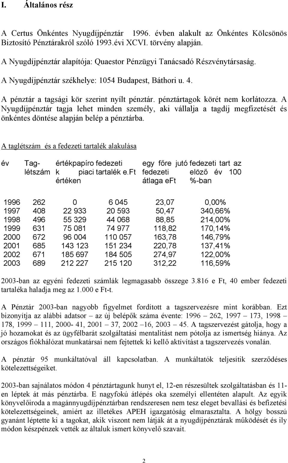 pénztártagok körét nem korlátozza. A Nyugdíjpénztár tagja lehet minden személy, aki vállalja a tagdíj megfizetését és önkéntes döntése alapján belép a pénztárba.