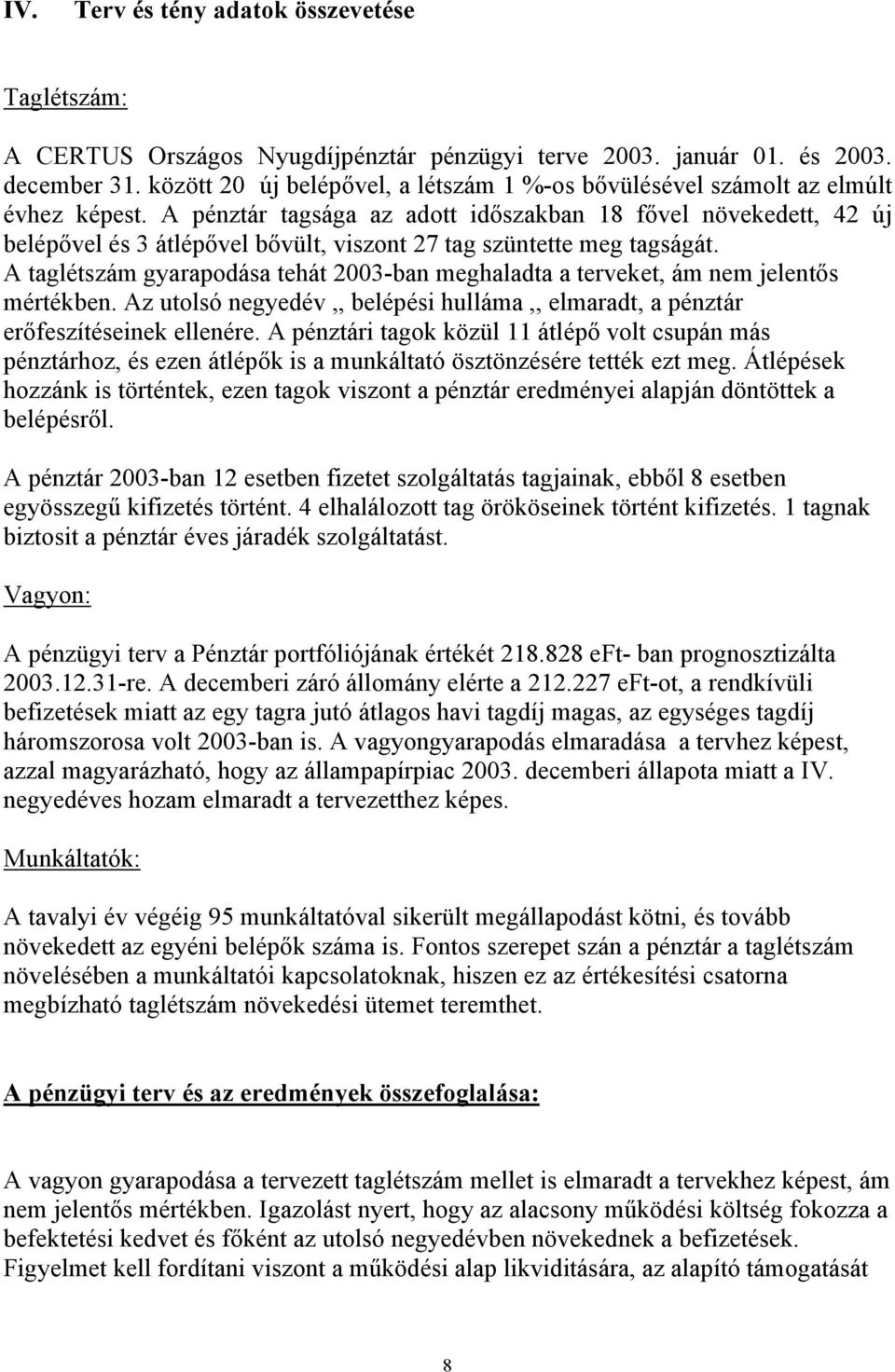 A pénztár tagsága az adott időszakban 18 fővel növekedett, 42 új belépővel és 3 átlépővel bővült, viszont 27 tag szüntette meg tagságát.