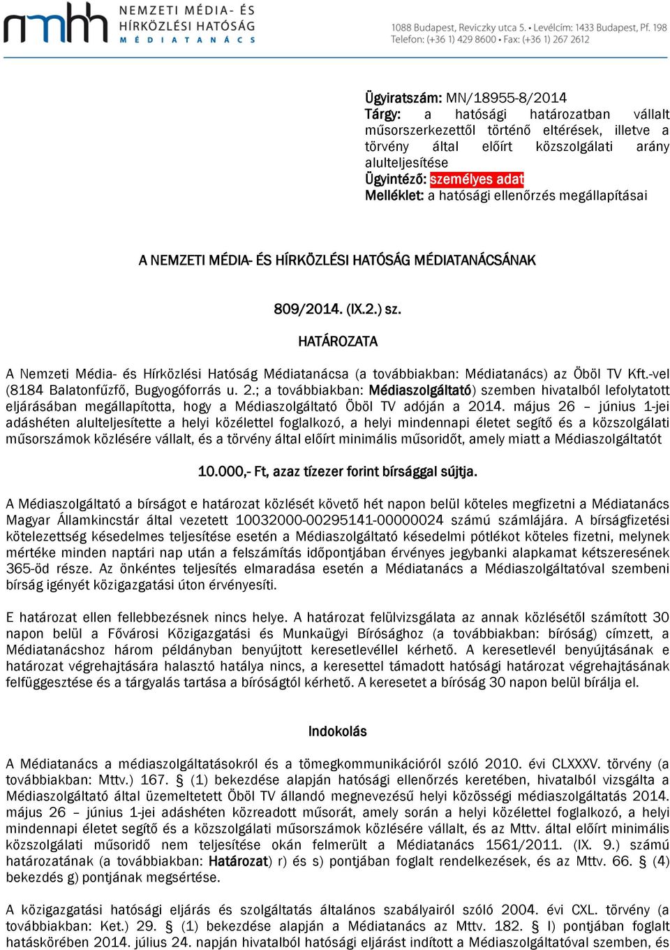 HATÁROZATA A Nemzeti Média- és Hírközlési Hatóság Médiatanácsa (a továbbiakban: Médiatanács) az Öböl TV Kft.-vel (8184 Balatonfűzfő, Bugyogóforrás u. 2.