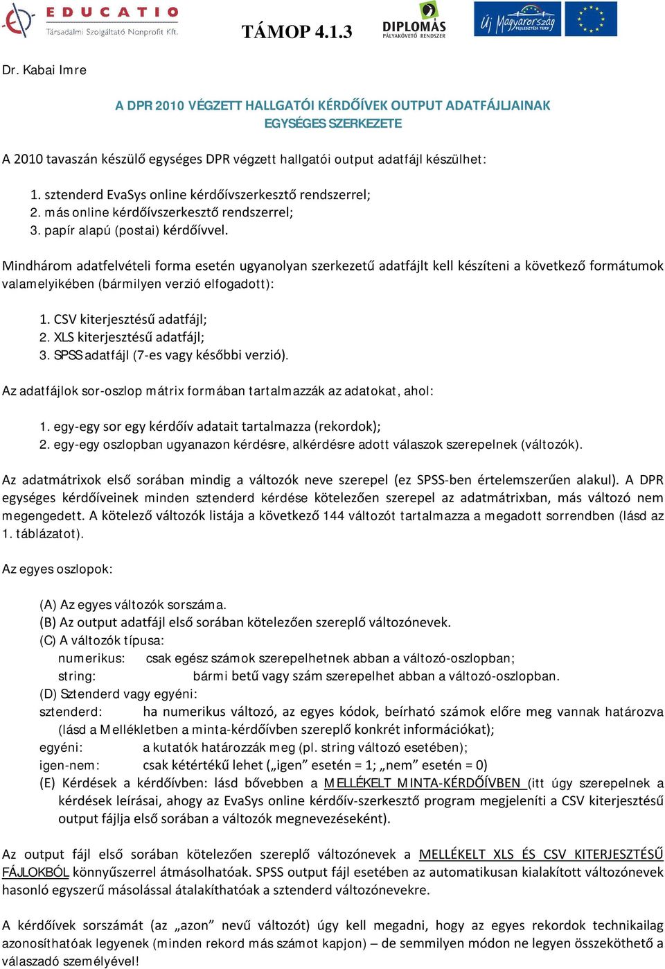 Mindhárom adatfelvételi forma esetén ugyanolyan szerkezetű adatfájlt kell készíteni a következő formátumok valamelyikében (bármilyen verzió elfogadott): 1. CSV kiterjesztésű adatfájl; 2.