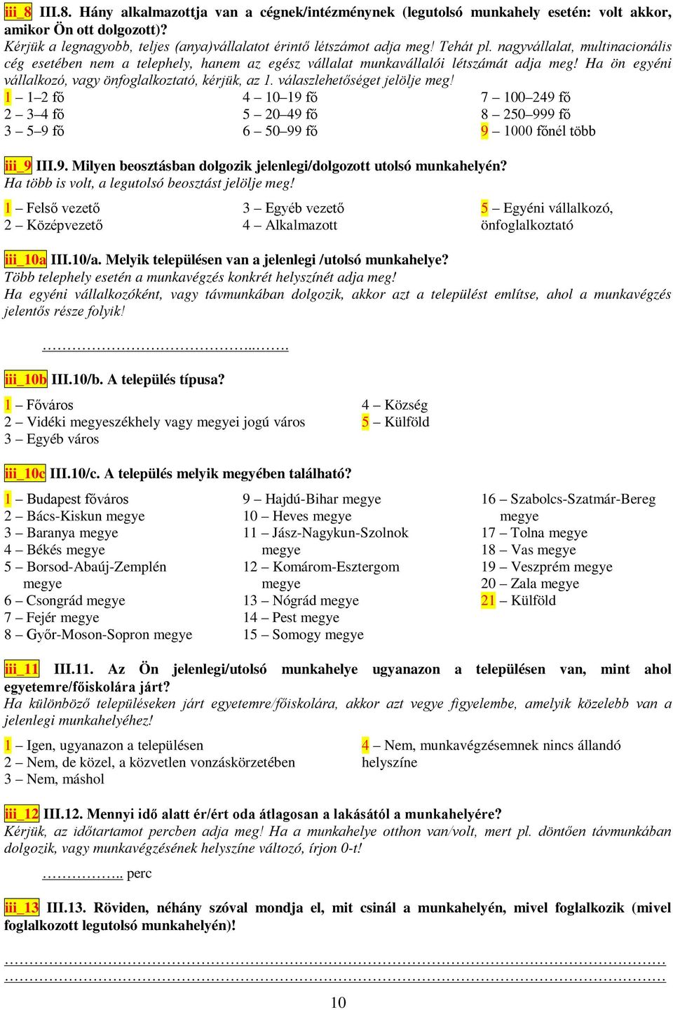 válaszlehetőséget jelölje meg! 1 1 2 fő 2 3 4 fő 3 5 9 fő 4 10 19 fő 5 20 49 fő 6 50 99 fő iii_9 III.9. Milyen beosztásban dolgozik jelenlegi/dolgozott utolsó munkahelyén?