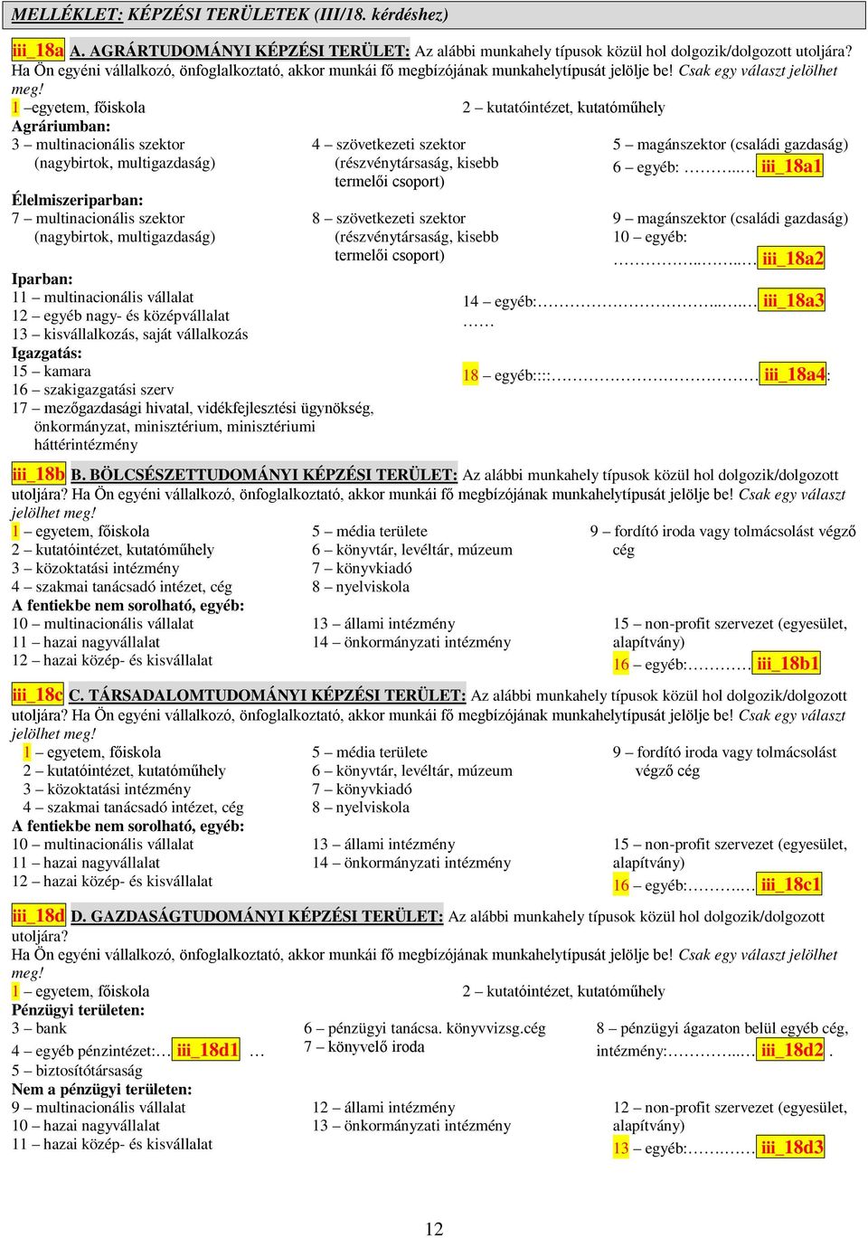 1 egyetem, főiskola Agráriumban: 3 multinacionális szektor (nagybirtok, multigazdaság) Élelmiszeriparban: 7 multinacionális szektor (nagybirtok, multigazdaság) Iparban: 11 multinacionális vállalat 12