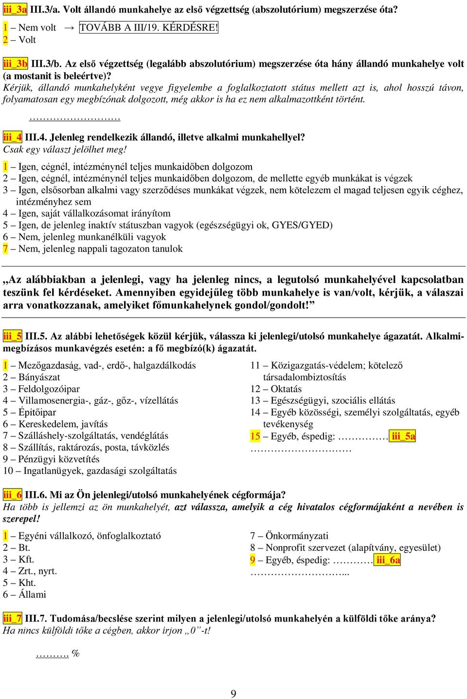 Kérjük, állandó munkahelyként vegye figyelembe a foglalkoztatott státus mellett azt is, ahol hosszú távon, folyamatosan egy megbízónak dolgozott, még akkor is ha ez nem alkalmazottként történt.