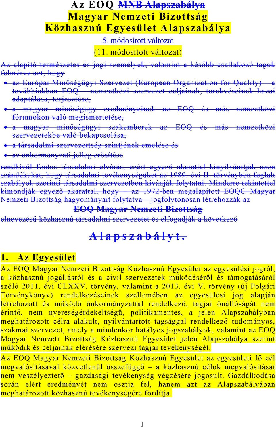 továbbiakban EOQ nemzetközi szervezet céljainak, törekvéseinek hazai adaptálása, terjesztése, a magyar minőségügy eredményeinek az EOQ és más nemzetközi fórumokon való megismertetése, a magyar