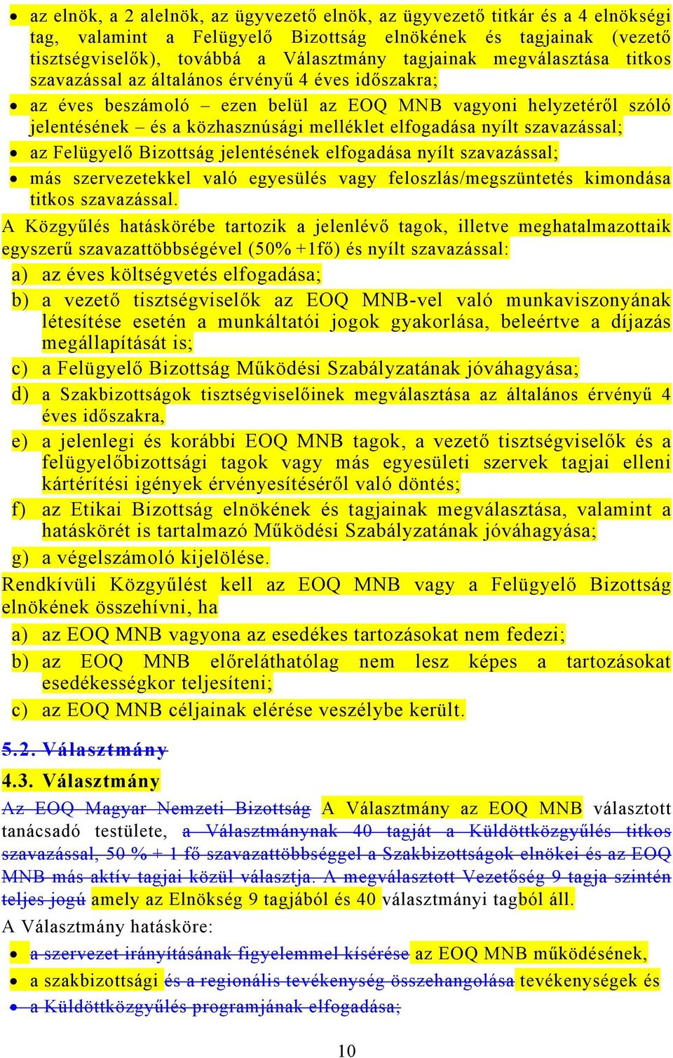 szavazással; az Felügyelő Bizottság jelentésének elfogadása nyílt szavazással; más szervezetekkel való egyesülés vagy feloszlás/megszüntetés kimondása titkos szavazással.