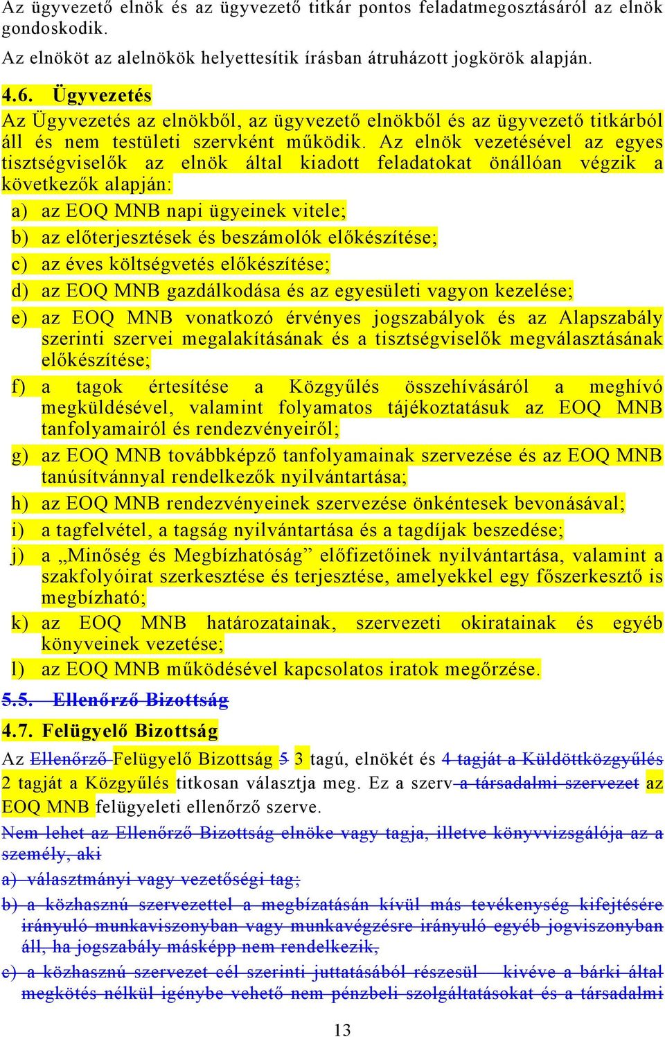 Az elnök vezetésével az egyes tisztségviselők az elnök által kiadott feladatokat önállóan végzik a következők alapján: a) az EOQ MNB napi ügyeinek vitele; b) az előterjesztések és beszámolók