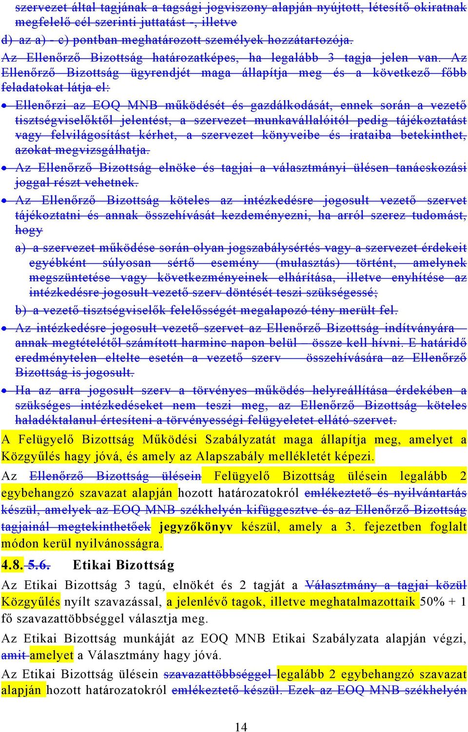 Az Ellenőrző Bizottság ügyrendjét maga állapítja meg és a következő főbb feladatokat látja el: Ellenőrzi az EOQ MNB működését és gazdálkodását, ennek során a vezető tisztségviselőktől jelentést, a