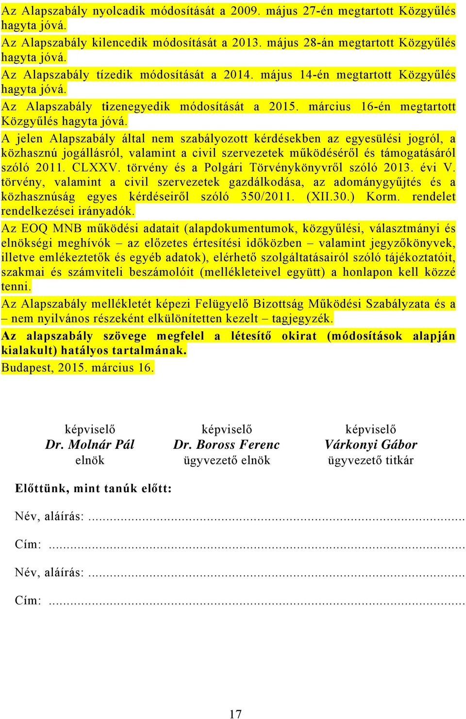 A jelen Alapszabály által nem szabályozott kérdésekben az egyesülési jogról, a közhasznú jogállásról, valamint a civil szervezetek működéséről és támogatásáról szóló 2011. CLXXV.