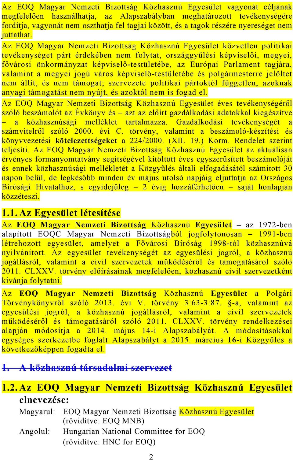 Az EOQ Magyar Nemzeti Bizottság Közhasznú Egyesület közvetlen politikai tevékenységet párt érdekében nem folytat, országgyűlési képviselői, megyei, fővárosi önkormányzat képviselő-testületébe, az