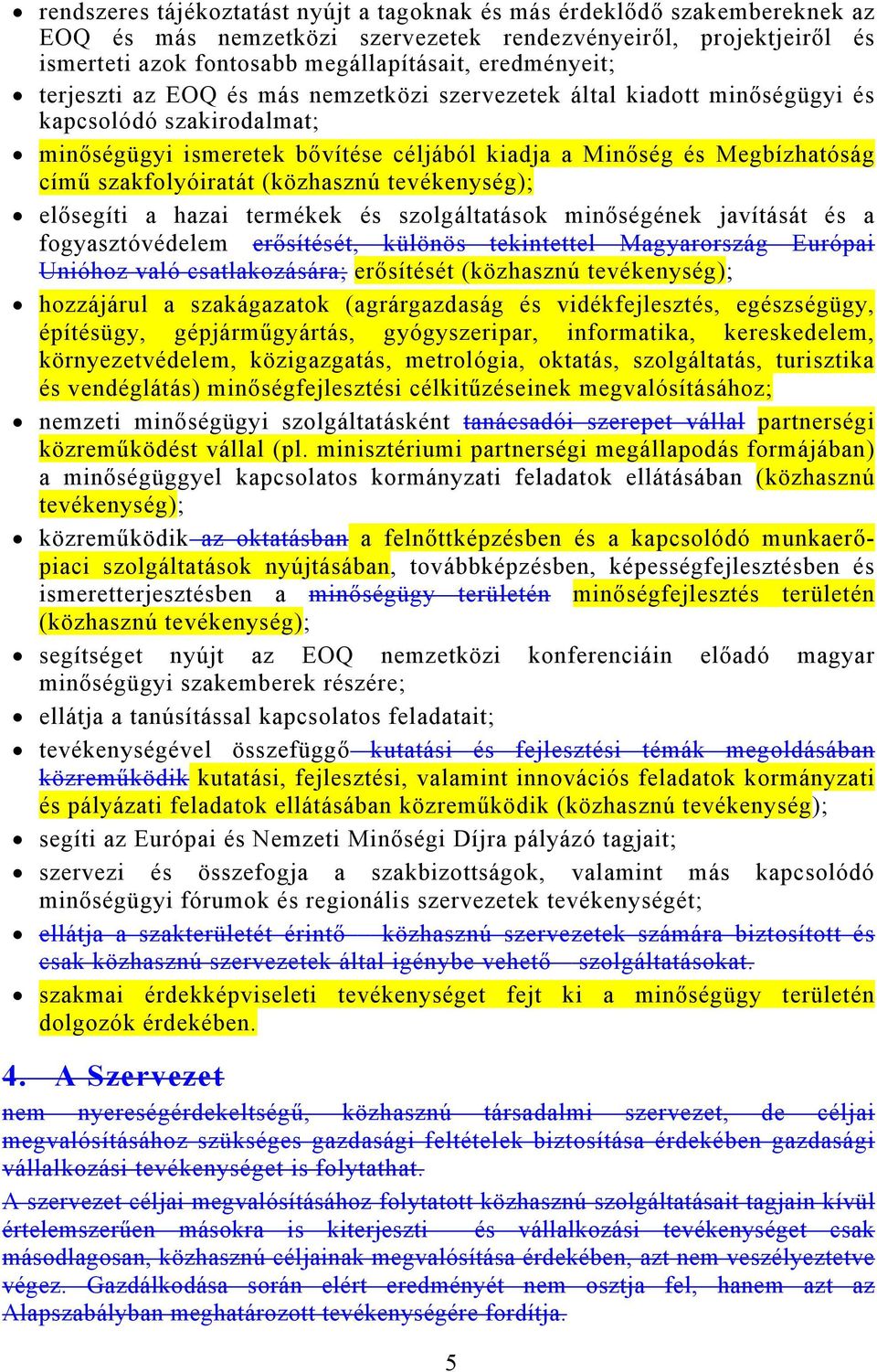 (közhasznú tevékenység); elősegíti a hazai termékek és szolgáltatások minőségének javítását és a fogyasztóvédelem erősítését, különös tekintettel Magyarország Európai Unióhoz való csatlakozására;