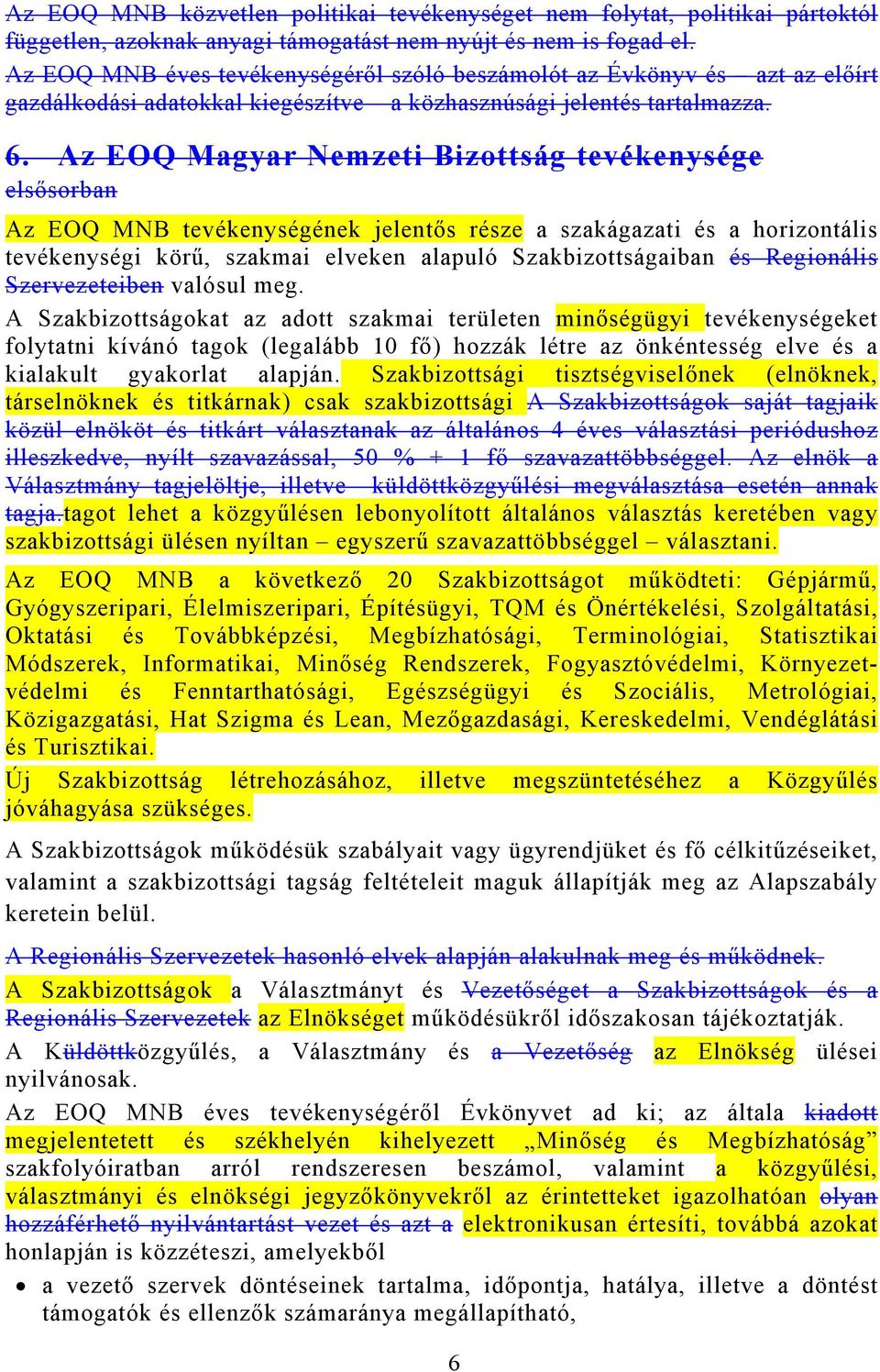 Az EOQ Magyar Nemzeti Bizottság tevékenysége elsősorban Az EOQ MNB tevékenységének jelentős része a szakágazati és a horizontális tevékenységi körű, szakmai elveken alapuló Szakbizottságaiban és
