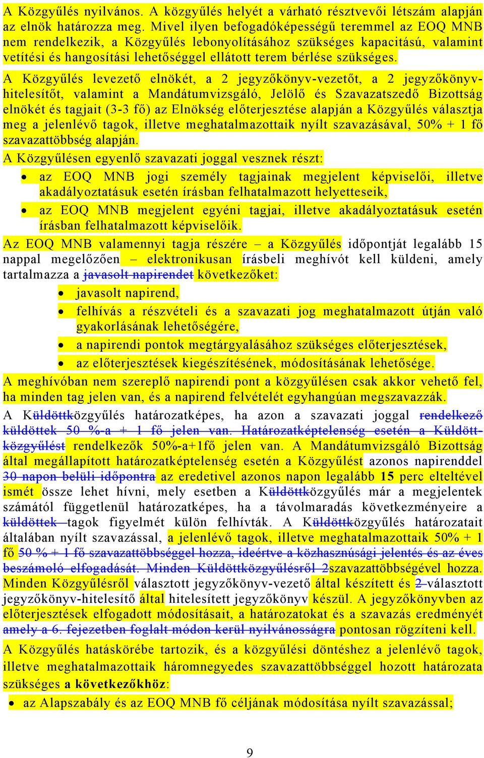 A Közgyűlés levezető elnökét, a 2 jegyzőkönyv-vezetőt, a 2 jegyzőkönyvhitelesítőt, valamint a Mandátumvizsgáló, Jelölő és Szavazatszedő Bizottság elnökét és tagjait (3-3 fő) az Elnökség