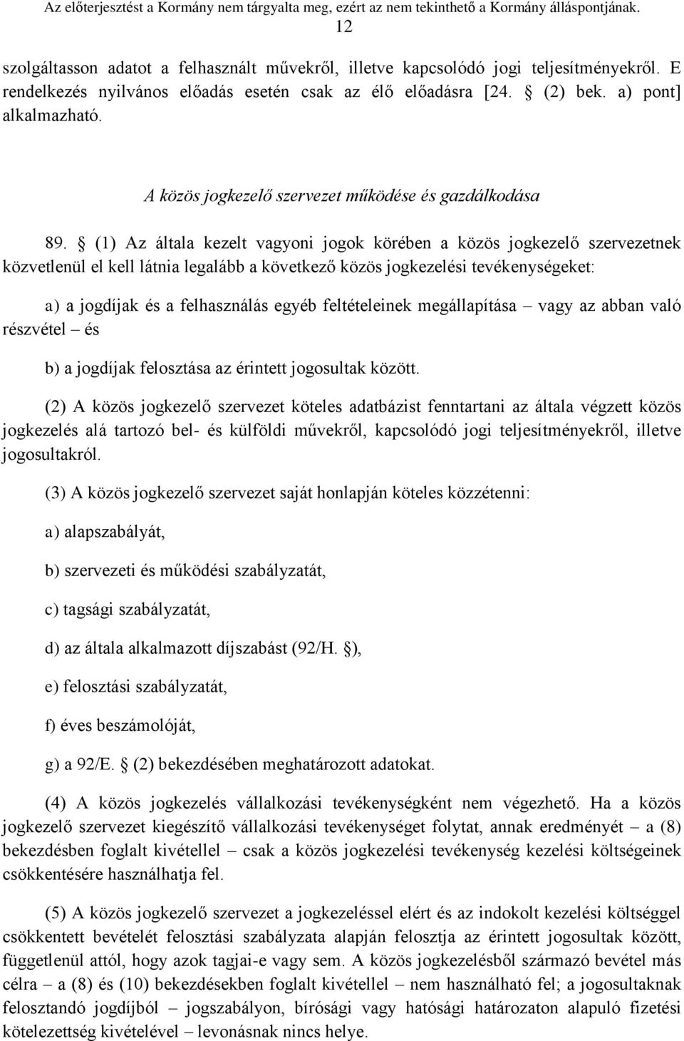 (1) Az általa kezelt vagyoni jogok körében a közös jogkezelő szervezetnek közvetlenül el kell látnia legalább a következő közös jogkezelési tevékenységeket: a) a jogdíjak és a felhasználás egyéb
