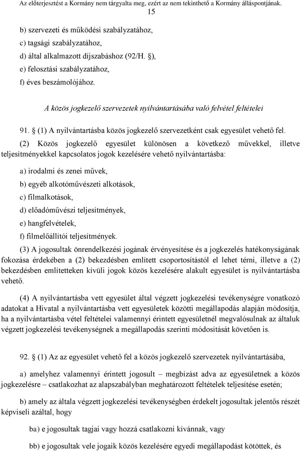 (2) Közös jogkezelő egyesület különösen a következő művekkel, illetve teljesítményekkel kapcsolatos jogok kezelésére vehető nyilvántartásba: a) irodalmi és zenei művek, b) egyéb alkotóművészeti