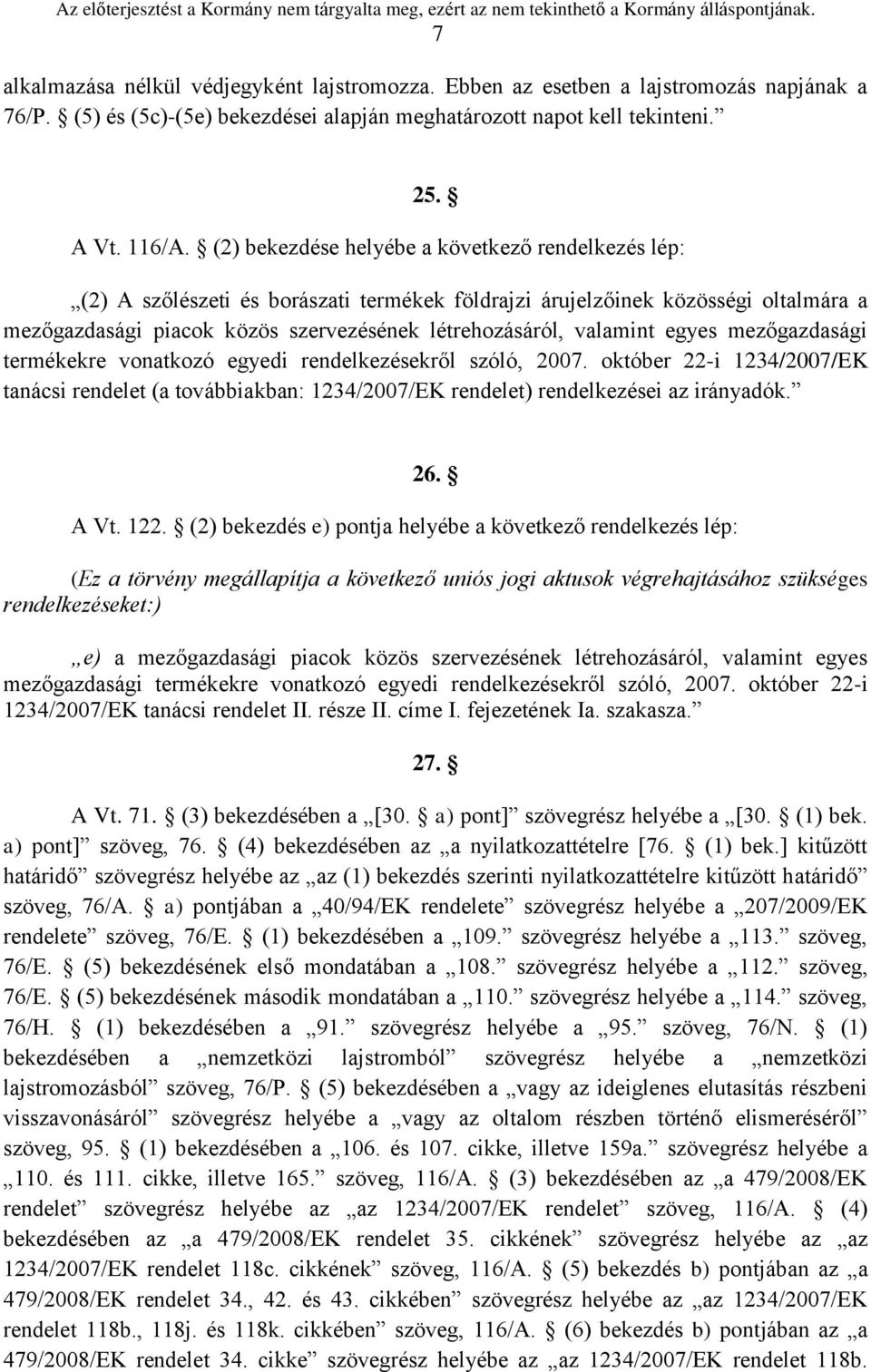 valamint egyes mezőgazdasági termékekre vonatkozó egyedi rendelkezésekről szóló, 2007. október 22-i 1234/2007/EK tanácsi rendelet (a továbbiakban: 1234/2007/EK rendelet) rendelkezései az irányadók.