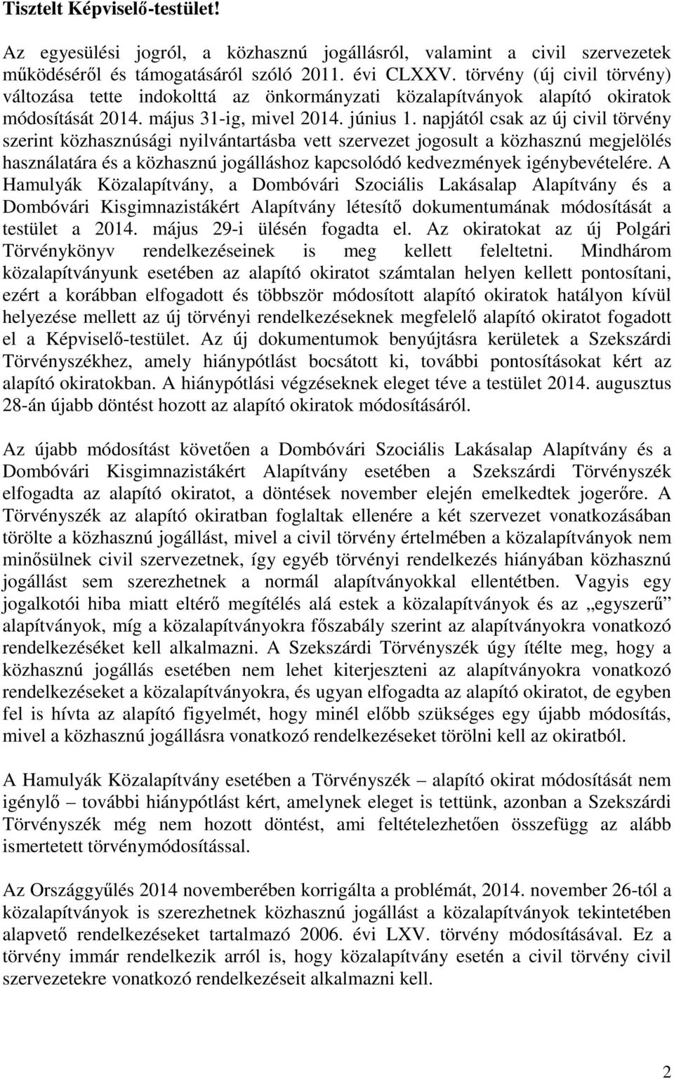 napjától csak az új civil törvény szerint közhasznúsági nyilvántartásba vett szervezet jogosult a közhasznú megjelölés használatára és a közhasznú jogálláshoz kapcsolódó kedvezmények igénybevételére.