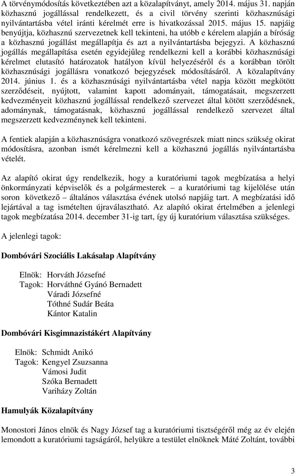 napjáig benyújtja, közhasznú szervezetnek kell tekinteni, ha utóbb e kérelem alapján a bíróság a közhasznú jogállást megállapítja és azt a nyilvántartásba bejegyzi.