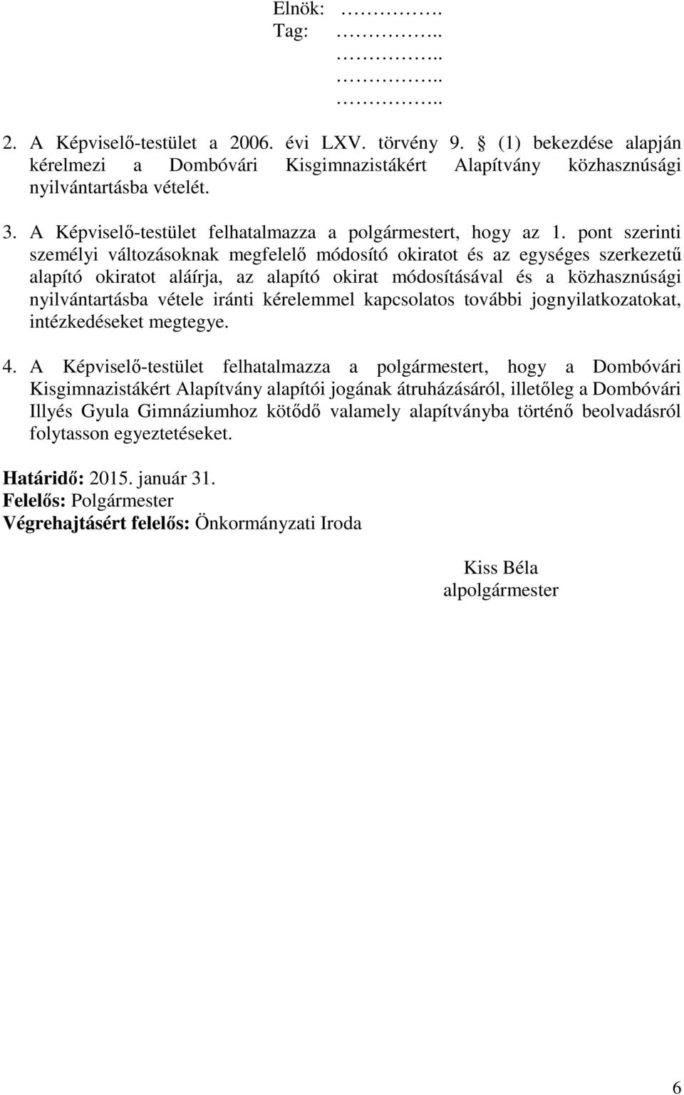 pont szerinti személyi változásoknak megfelelő módosító okiratot és az egységes szerkezetű alapító okiratot aláírja, az alapító okirat módosításával és a közhasznúsági nyilvántartásba vétele iránti