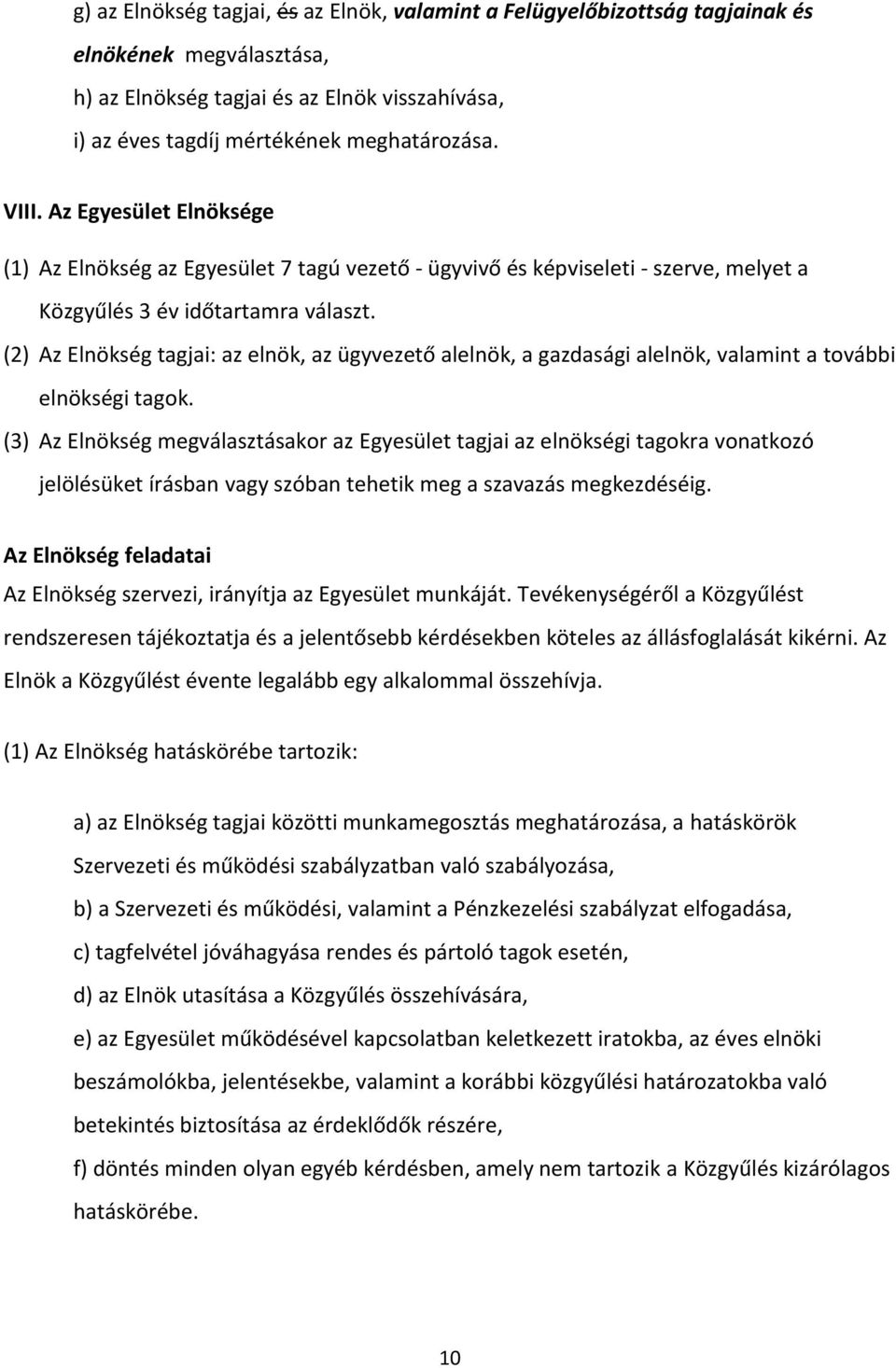 (2) Az Elnökség tagjai: az elnök, az ügyvezető alelnök, a gazdasági alelnök, valamint a további elnökségi tagok.