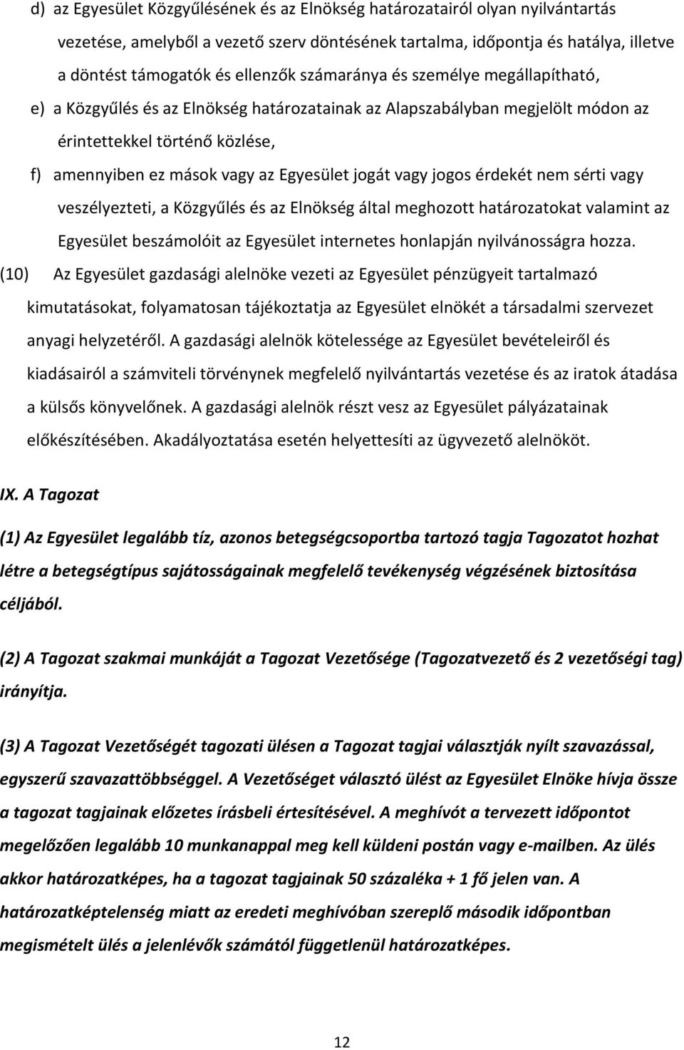 vagy jogos érdekét nem sérti vagy veszélyezteti, a Közgyűlés és az Elnökség által meghozott határozatokat valamint az Egyesület beszámolóit az Egyesület internetes honlapján nyilvánosságra hozza.