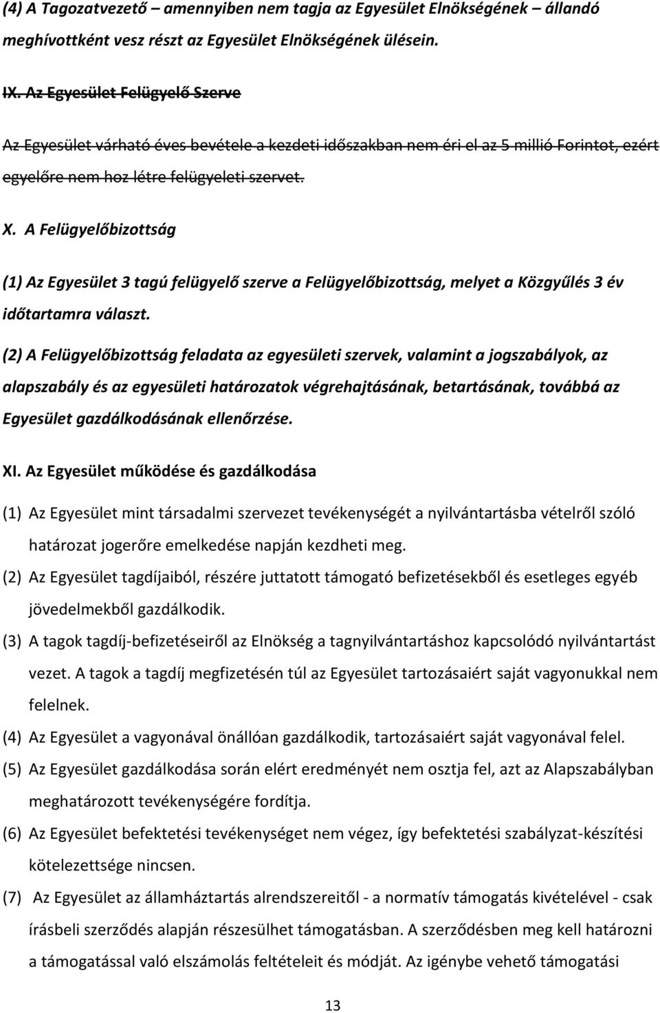 A Felügyelőbizottság (1) Az Egyesület 3 tagú felügyelő szerve a Felügyelőbizottság, melyet a Közgyűlés 3 év időtartamra választ.