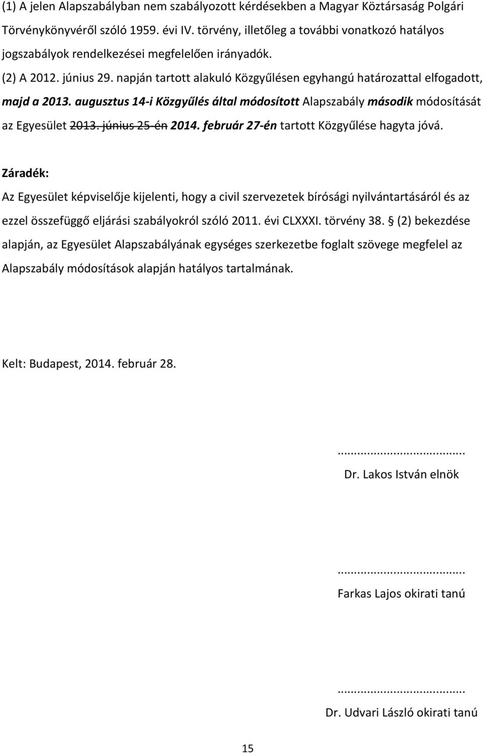 napján tartott alakuló Közgyűlésen egyhangú határozattal elfogadott, majd a 2013. augusztus 14-i Közgyűlés által módosított Alapszabály második módosítását az Egyesület 2013. június 25-én 2014.