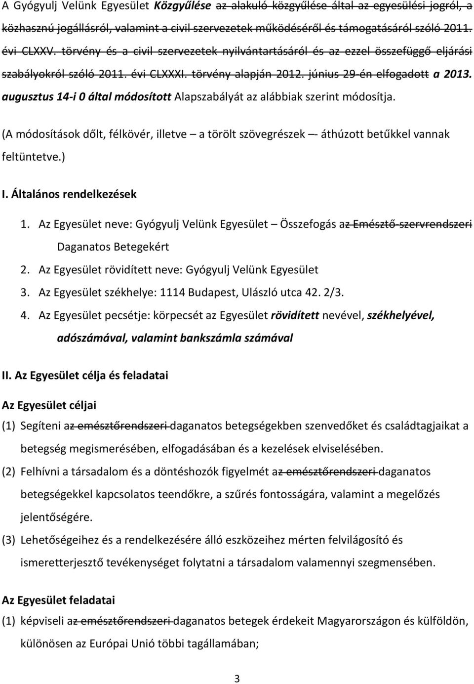 augusztus 14-i 0 által módosított Alapszabályát az alábbiak szerint módosítja. (A módosítások dőlt, félkövér, illetve a törölt szövegrészek - áthúzott betűkkel vannak feltüntetve.) I.