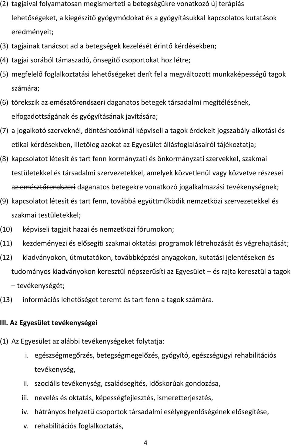 számára; (6) törekszik az emésztőrendszeri daganatos betegek társadalmi megítélésének, elfogadottságának és gyógyításának javítására; (7) a jogalkotó szerveknél, döntéshozóknál képviseli a tagok