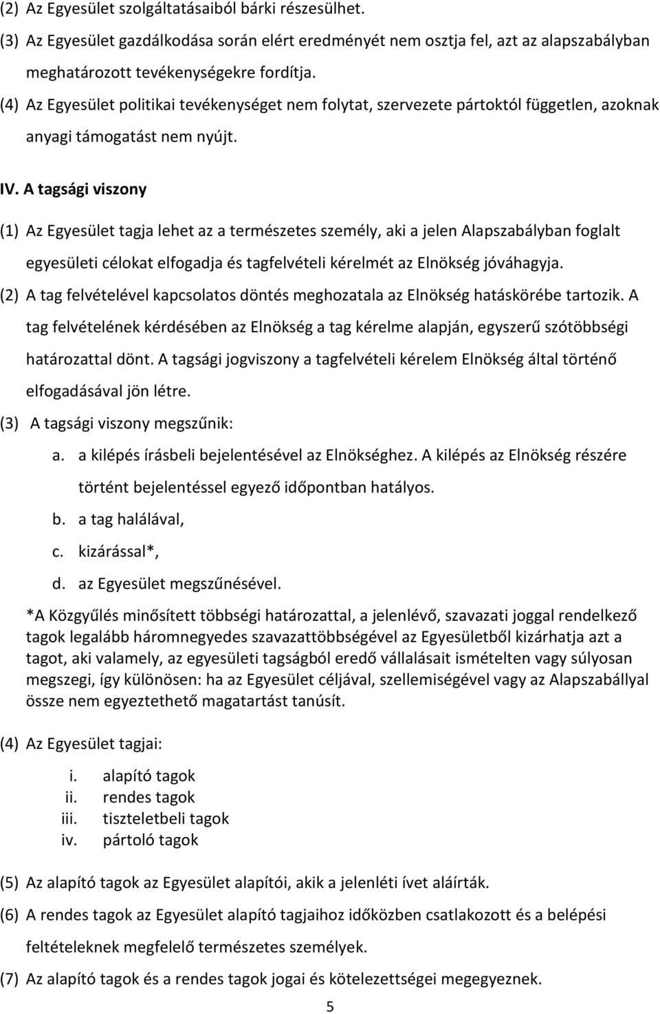 A tagsági viszony (1) Az Egyesület tagja lehet az a természetes személy, aki a jelen Alapszabályban foglalt egyesületi célokat elfogadja és tagfelvételi kérelmét az Elnökség jóváhagyja.