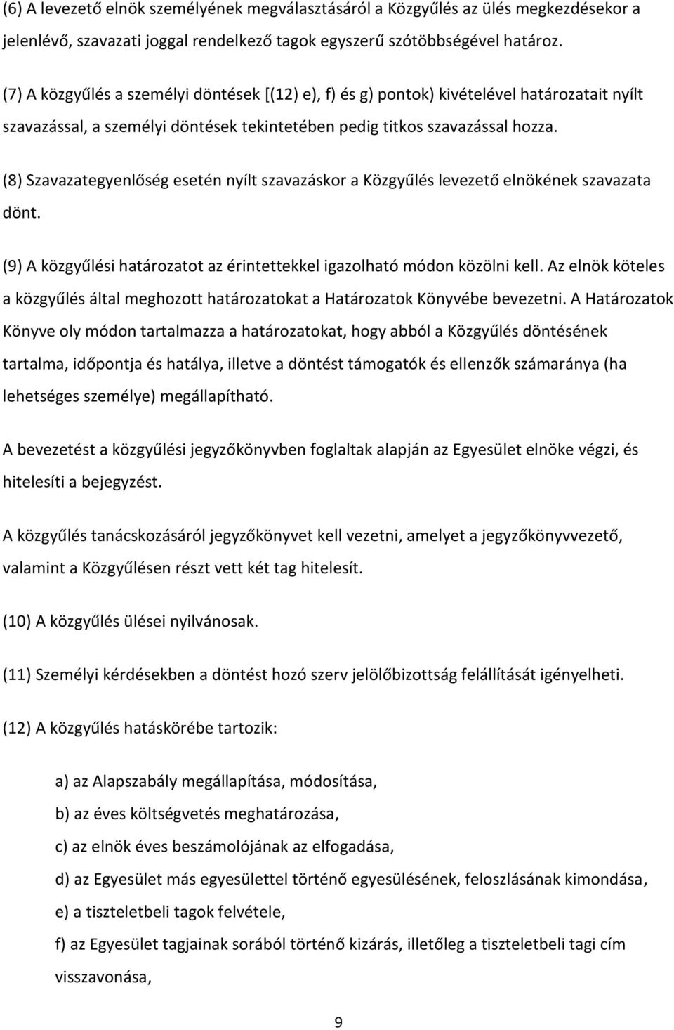 (8) Szavazategyenlőség esetén nyílt szavazáskor a Közgyűlés levezető elnökének szavazata dönt. (9) A közgyűlési határozatot az érintettekkel igazolható módon közölni kell.