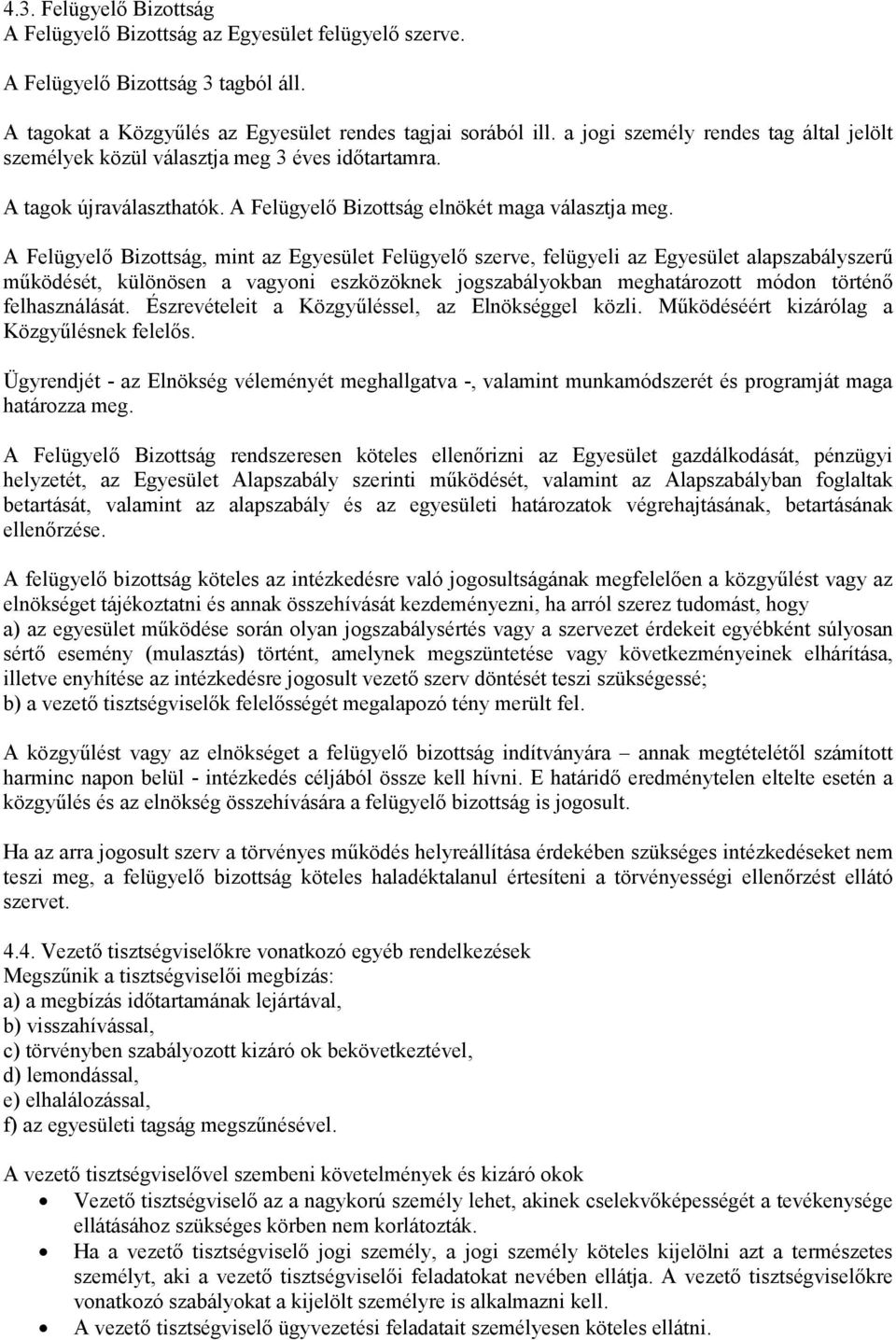 A Felügyelő Bizottság, mint az Egyesület Felügyelő szerve, felügyeli az Egyesület alapszabályszerű működését, különösen a vagyoni eszközöknek jogszabályokban meghatározott módon történő