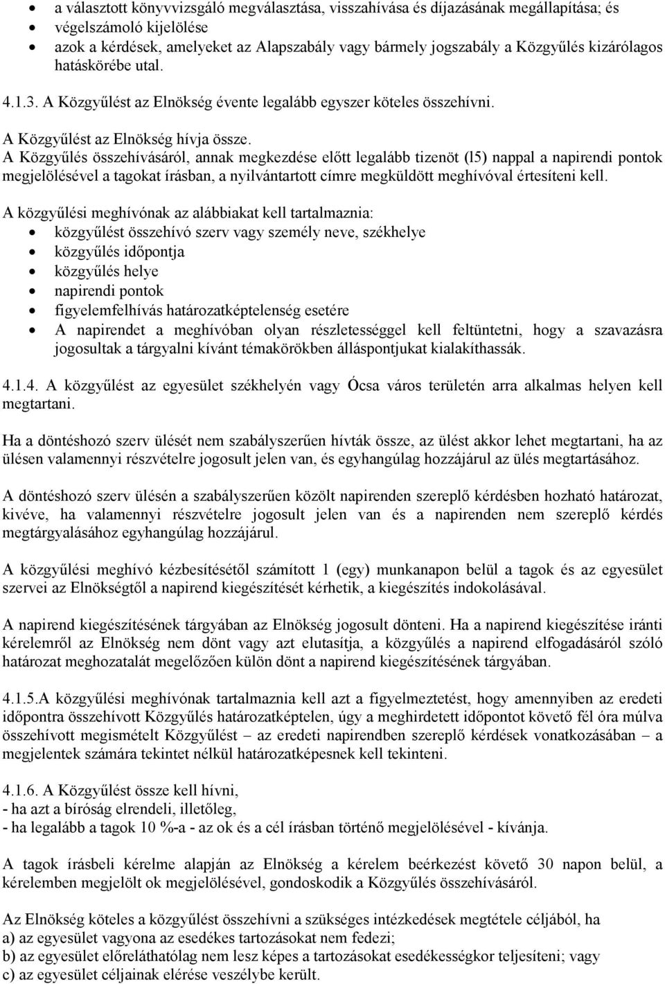 A Közgyűlés összehívásáról, annak megkezdése előtt legalább tizenöt (l5) nappal a napirendi pontok megjelölésével a tagokat írásban, a nyilvántartott címre megküldött meghívóval értesíteni kell.