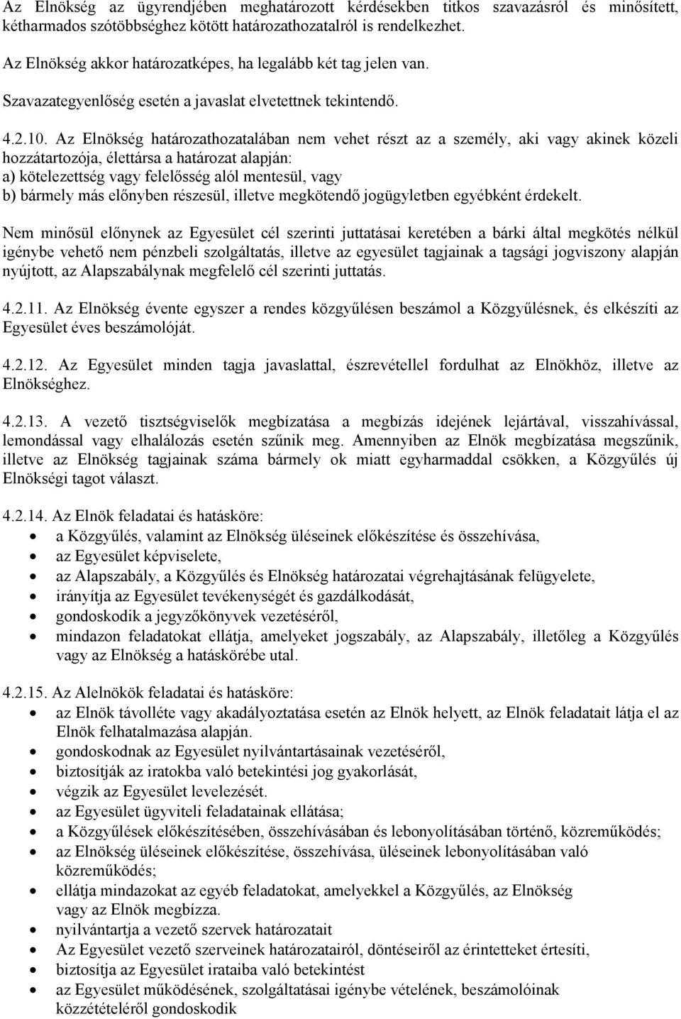 Az Elnökség határozathozatalában nem vehet részt az a személy, aki vagy akinek közeli hozzátartozója, élettársa a határozat alapján: a) kötelezettség vagy felelősség alól mentesül, vagy b) bármely