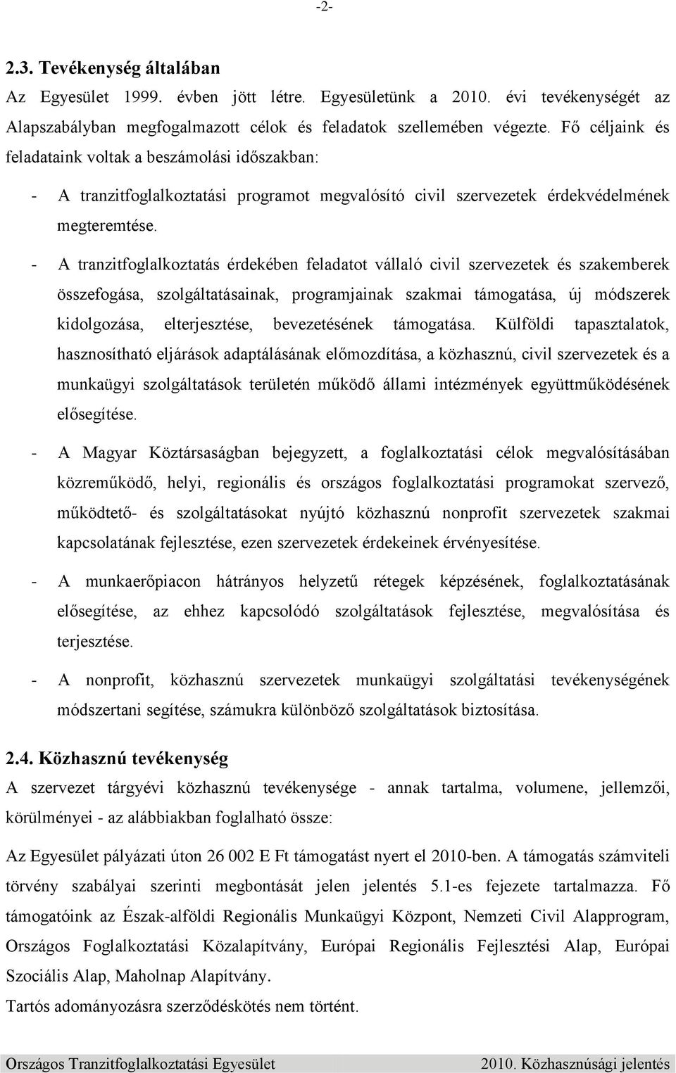 - A tranzitfoglalkoztatás érdekében feladatot vállaló civil szervezetek és szakemberek összefogása, szolgáltatásainak, programjainak szakmai támogatása, új módszerek kidolgozása, elterjesztése,