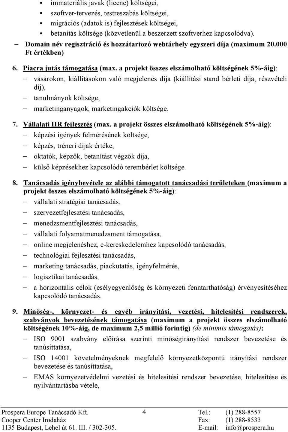 a projekt összes elszámolható költségének 5%-áig): vásárokon, kiállításokon való megjelenés díja (kiállítási stand bérleti díja, részvételi díj), tanulmányok költsége, marketinganyagok,