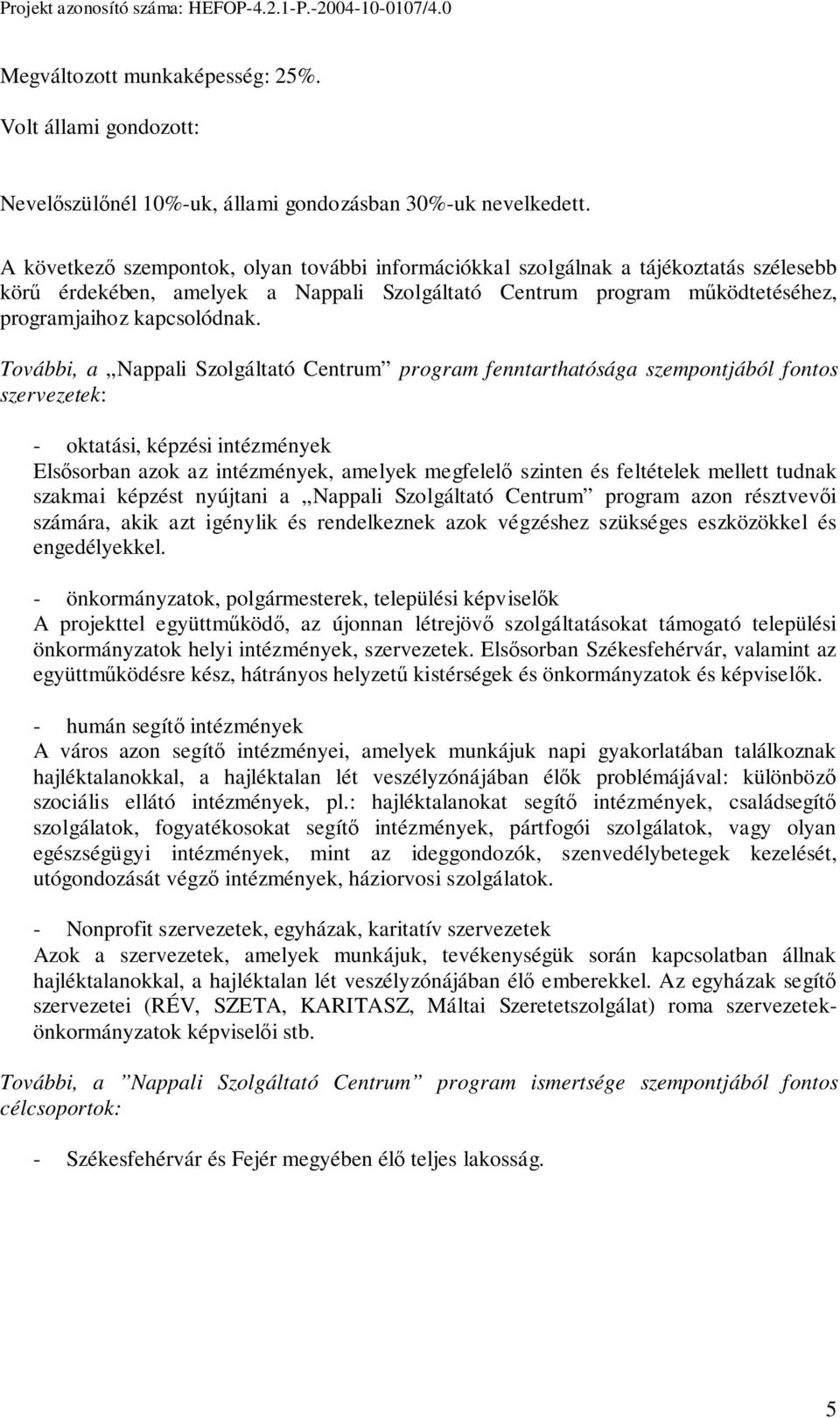 További, a Nappali Szolgáltató Centrum program fenntarthatósága szempontjából fontos szervezetek: - oktatási, képzési intézmények Elsısorban azok az intézmények, amelyek megfelelı szinten és