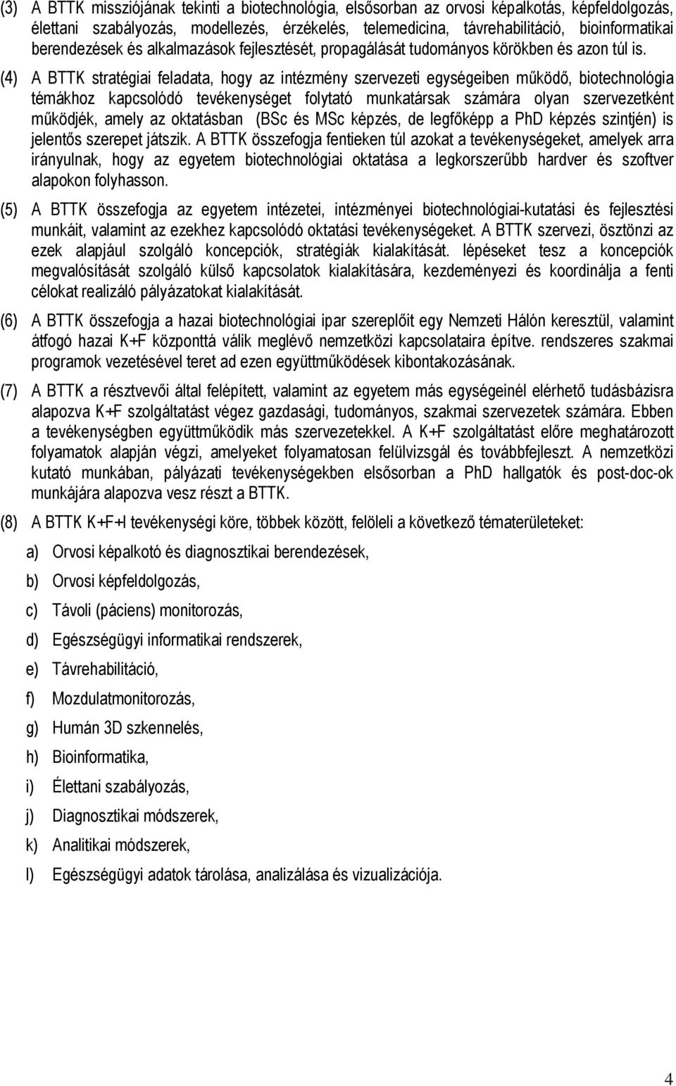 (4) A BTTK stratégiai feladata, hogy az intézmény szervezeti egységeiben működő, biotechnológia témákhoz kapcsolódó tevékenységet folytató munkatársak számára olyan szervezetként működjék, amely az