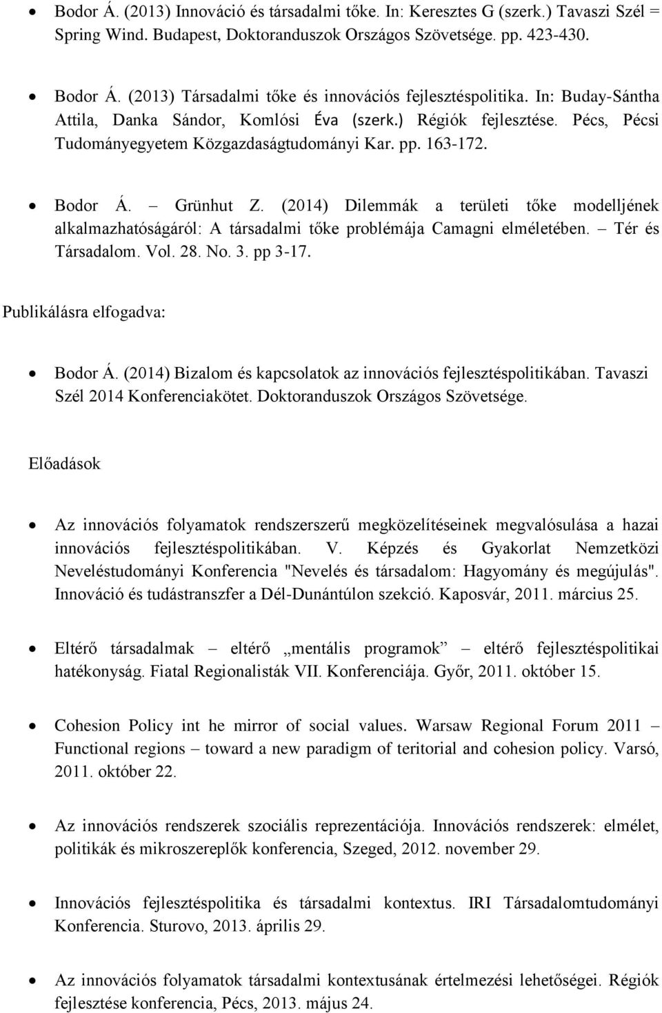 163-172. Bodor Á. Grünhut Z. (2014) Dilemmák a területi tőke modelljének alkalmazhatóságáról: A társadalmi tőke problémája Camagni elméletében. Tér és Társadalom. Vol. 28. No. 3. pp 3-17.