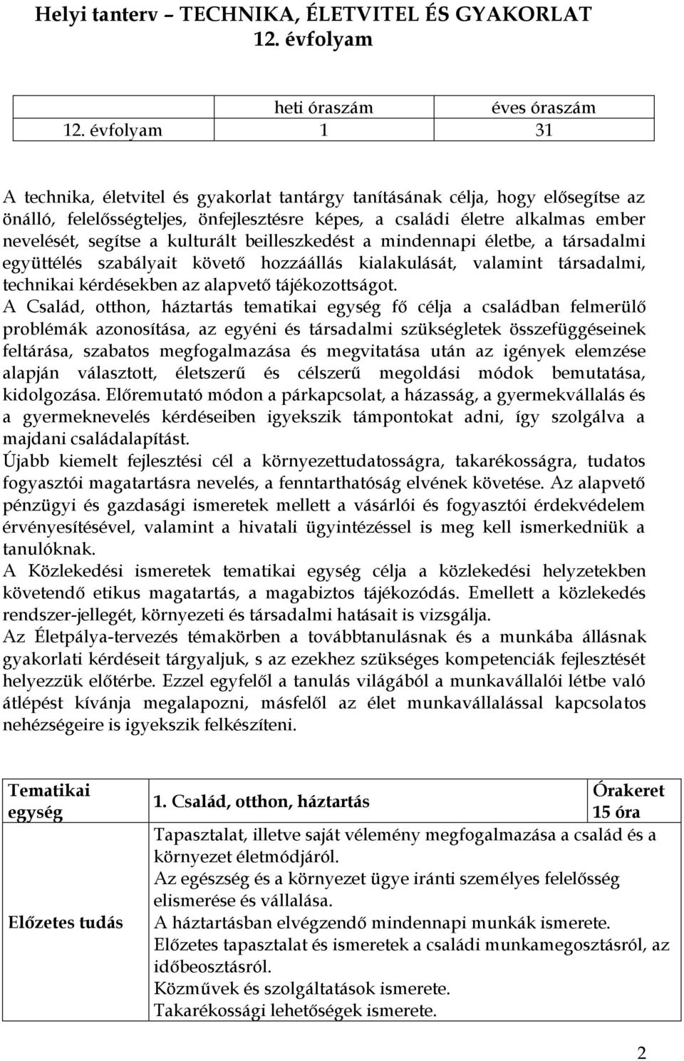 kulturált beilleszkedést a mindennapi életbe, a társadalmi együttélés szabályait követő hozzáállás kialakulását, valamint társadalmi, technikai kérdésekben az alapvető tájékozottságot.