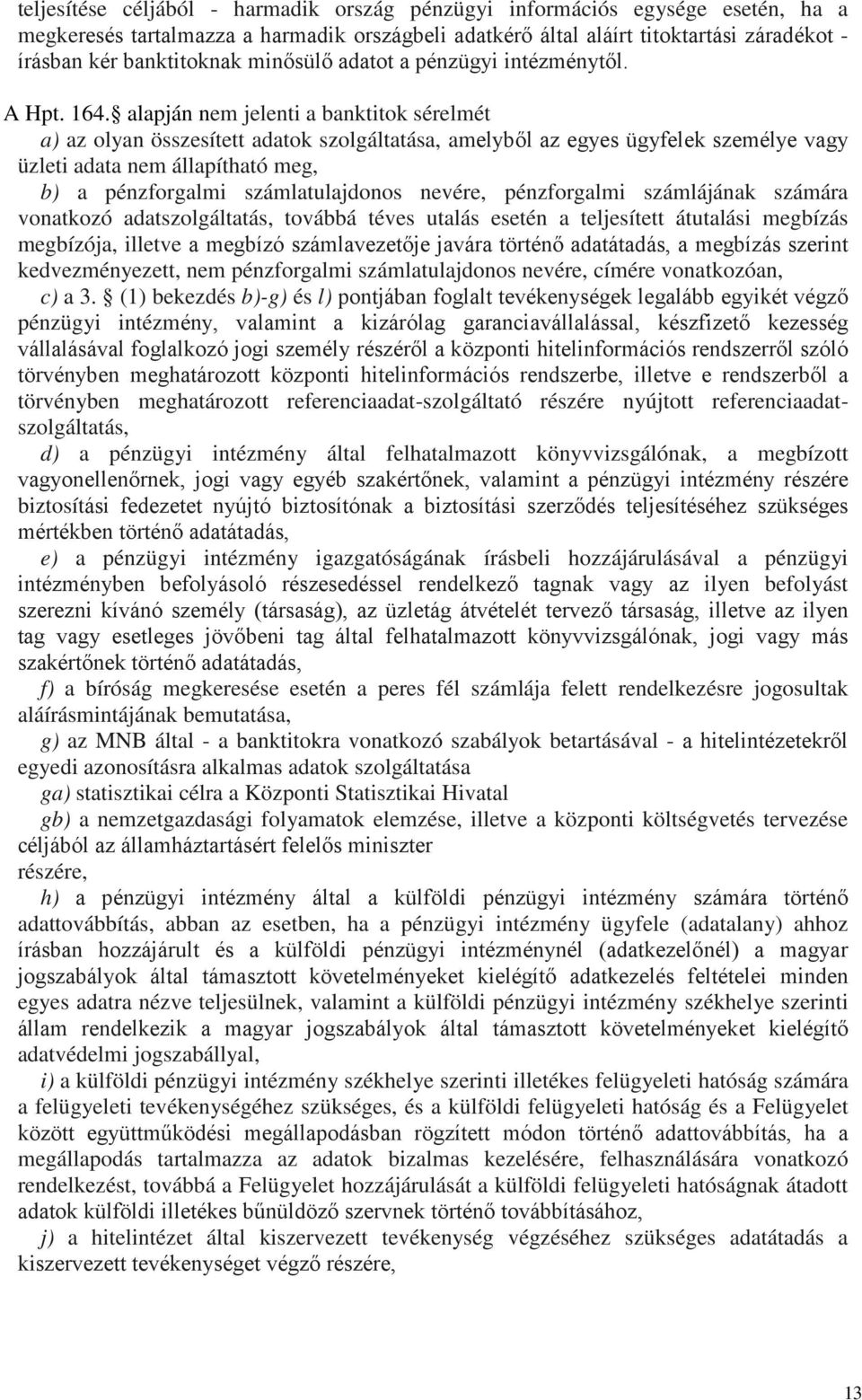 alapján nem jelenti a banktitok sérelmét a) az olyan összesített adatok szolgáltatása, amelyből az egyes ügyfelek személye vagy üzleti adata nem állapítható meg, b) a pénzforgalmi számlatulajdonos