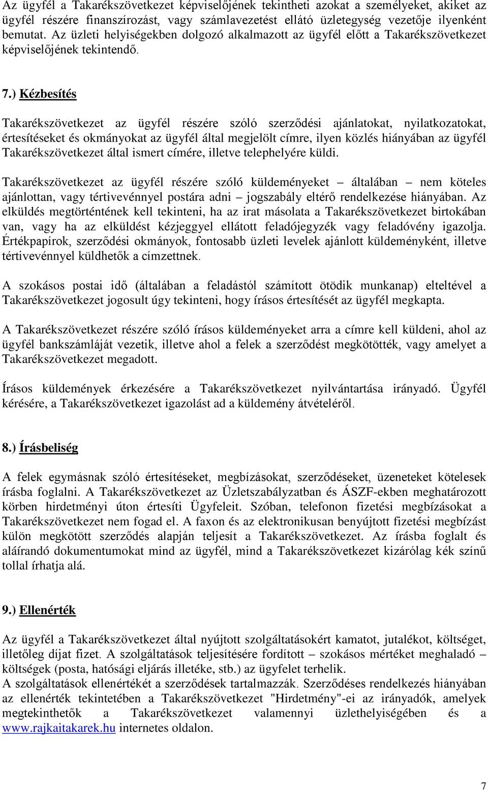 ) Kézbesítés Takarékszövetkezet az ügyfél részére szóló szerződési ajánlatokat, nyilatkozatokat, értesítéseket és okmányokat az ügyfél által megjelölt címre, ilyen közlés hiányában az ügyfél