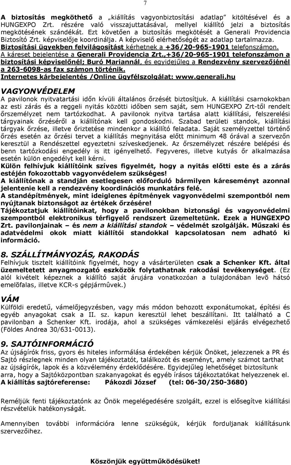 Biztosítási ügyekben felvilágosítást kérhetnek a +36/20-965-1901 telefonszámon. A káreset bejelentése a Generali Providencia Zrt.