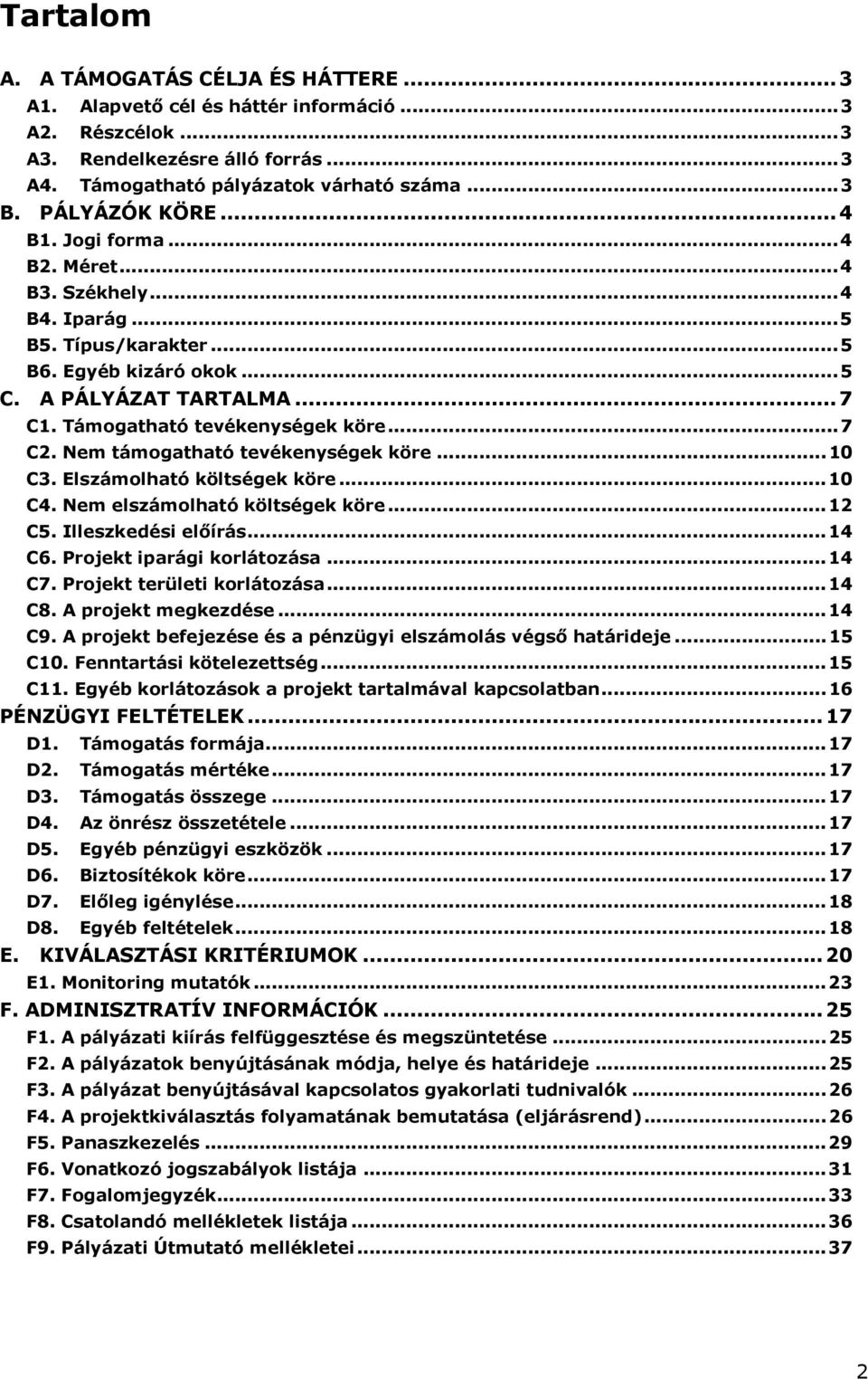 ..7 C2. Nem támogatható tevékenységek köre...10 C3. Elszámolható költségek köre...10 C4. Nem elszámolható költségek köre...12 C5. Illeszkedési előírás...14 C6. Projekt iparági korlátozása...14 C7.