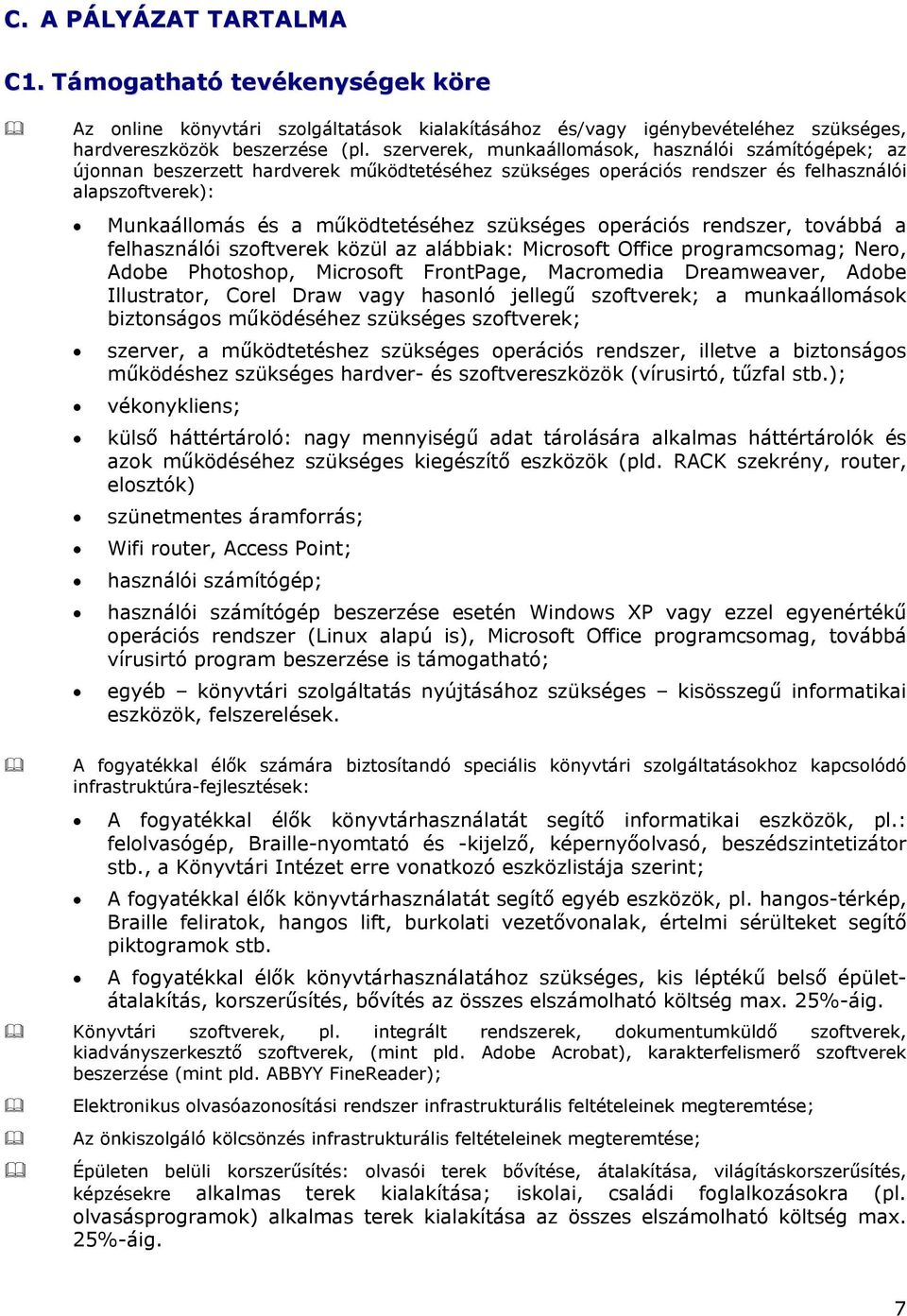 szükséges operációs rendszer, továbbá a felhasználói szoftverek közül az alábbiak: Microsoft Office programcsomag; Nero, Adobe Photoshop, Microsoft FrontPage, Macromedia Dreamweaver, Adobe