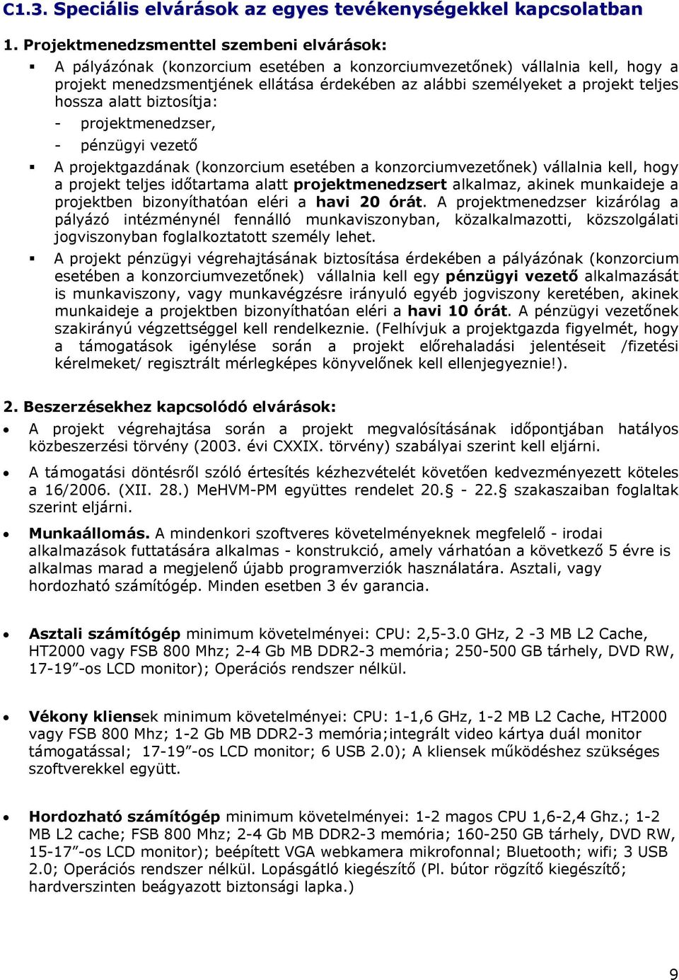 teljes hossza alatt biztosítja: - projektmenedzser, - pénzügyi vezető A projektgazdának (konzorcium esetében a konzorciumvezetőnek) vállalnia kell, hogy a projekt teljes időtartama alatt