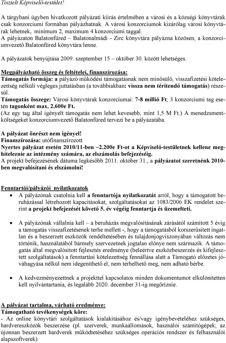 A pályázaton Balatonfüred Balatonalmádi - Zirc könyvtára pályázna közösen, a konzorciumvezető Balatonfüred könyvtára lenne. A pályázatok benyújtása 2009. szeptember 15 október 30. között lehetséges.