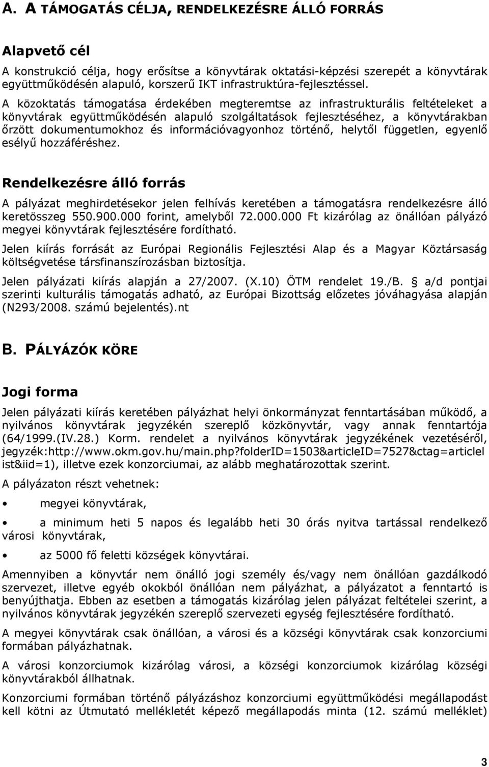 A közoktatás támogatása érdekében megteremtse az infrastrukturális feltételeket a könyvtárak együttműködésén alapuló szolgáltatások fejlesztéséhez, a könyvtárakban őrzött dokumentumokhoz és