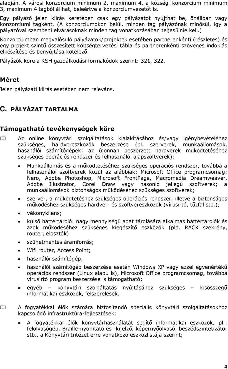 (A konzorciumokon belül, minden tag pályázónak minősül, így a pályázóval szembeni elvárásoknak minden tag vonatkozásában teljesülnie kell.