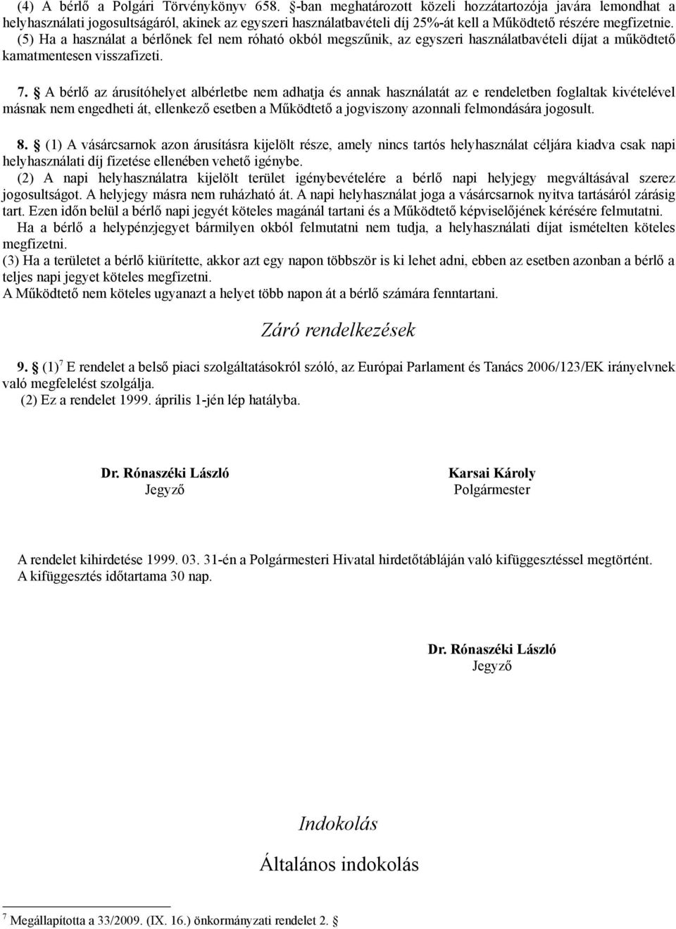 (5) Ha a használat a bérlőnek fel nem róható okból megszűnik, az egyszeri használatbavételi díjat a működtető kamatmentesen visszafizeti. 7.